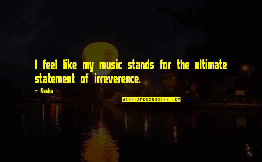 Perdio En Quotes By Kesha: I feel like my music stands for the