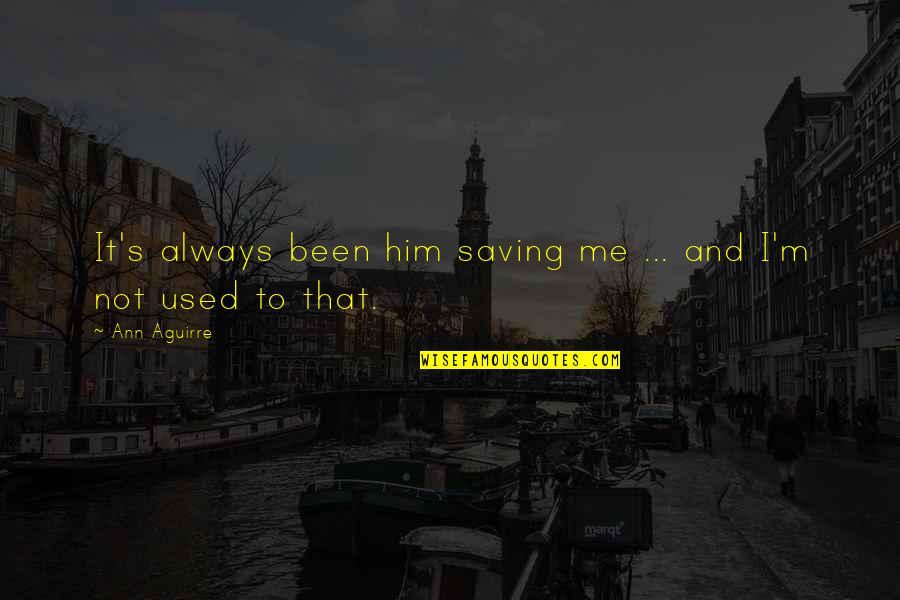 Perdition Destiny Quotes By Ann Aguirre: It's always been him saving me ... and