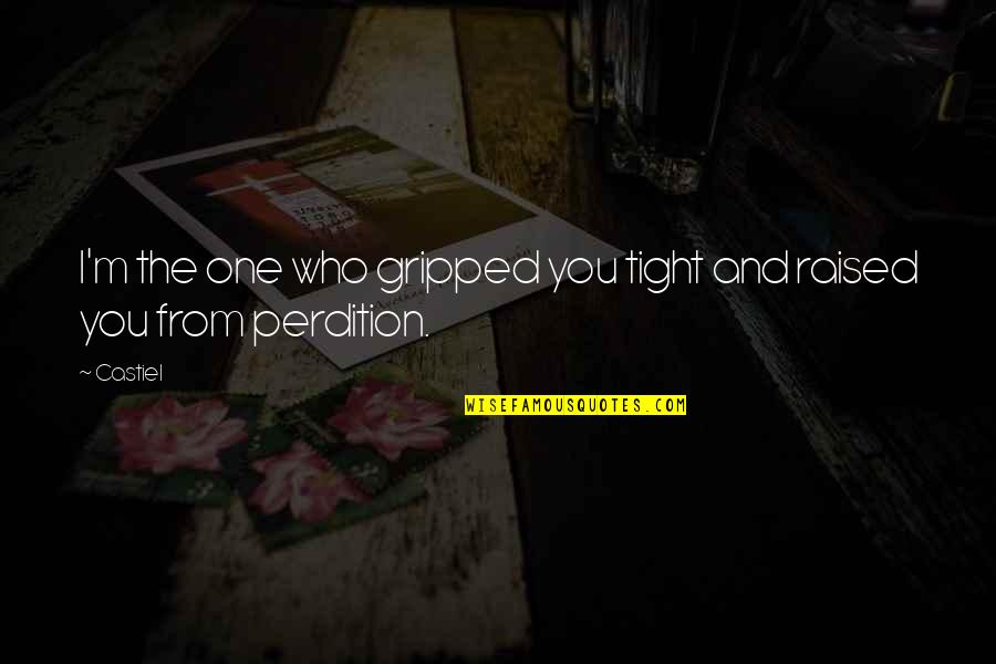 Perdition Quotes By Castiel: I'm the one who gripped you tight and