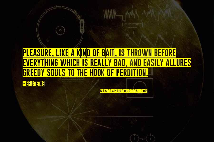 Perdition Quotes By Epictetus: Pleasure, like a kind of bait, is thrown