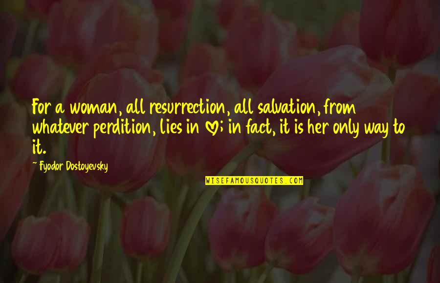 Perdition Quotes By Fyodor Dostoyevsky: For a woman, all resurrection, all salvation, from