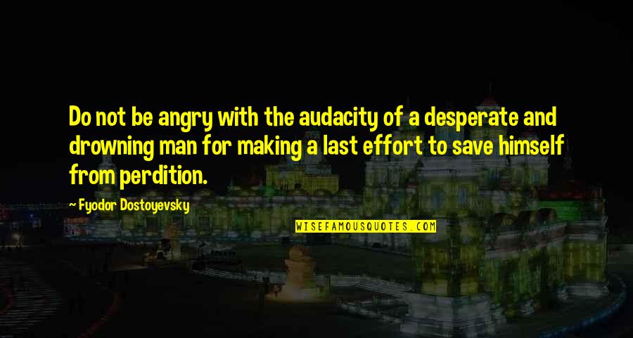 Perdition Quotes By Fyodor Dostoyevsky: Do not be angry with the audacity of
