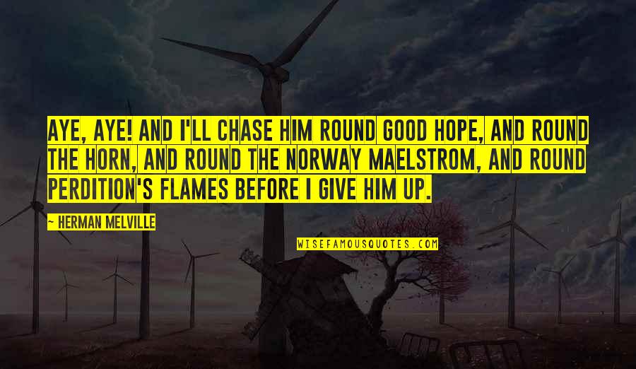 Perdition Quotes By Herman Melville: Aye, aye! and I'll chase him round Good