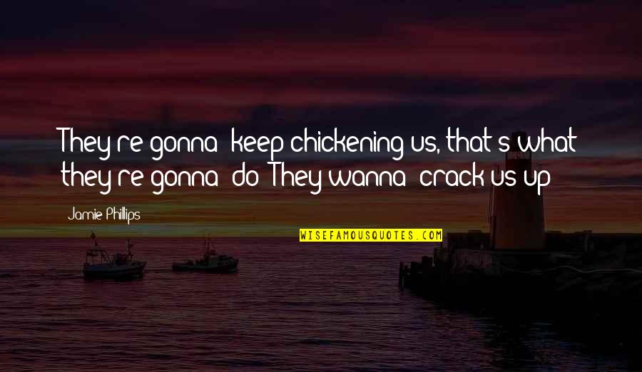 Perdition Quotes By Jamie Phillips: They're gonna' keep chickening us, that's what they're