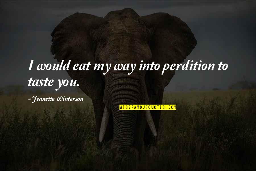 Perdition Quotes By Jeanette Winterson: I would eat my way into perdition to