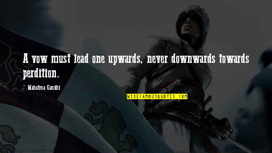 Perdition Quotes By Mahatma Gandhi: A vow must lead one upwards, never downwards