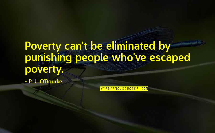 Perdition Quotes By P. J. O'Rourke: Poverty can't be eliminated by punishing people who've