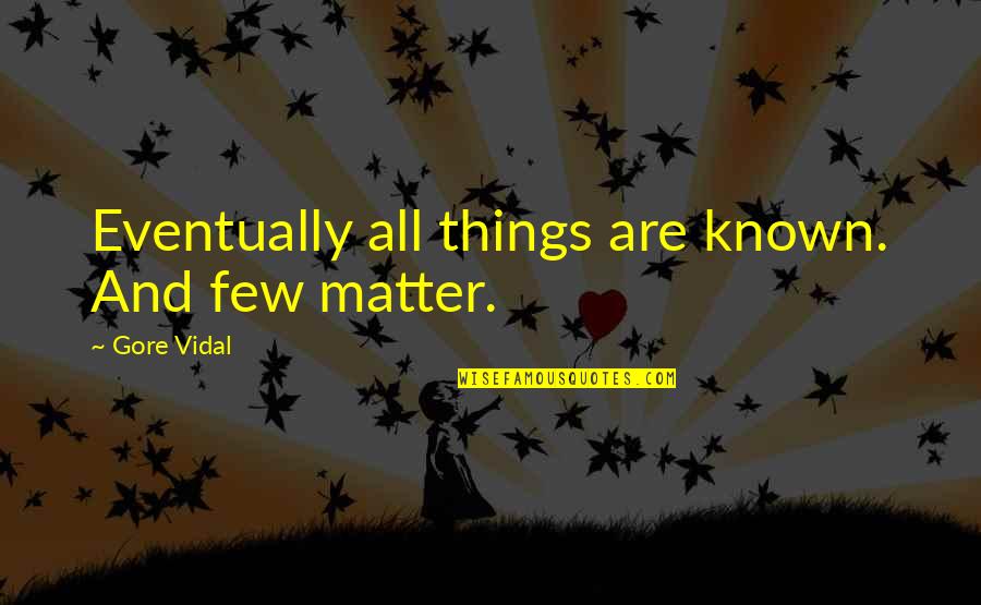 Perdnent Quotes By Gore Vidal: Eventually all things are known. And few matter. Perdnent Quotes By Gore Vidal: Eventually all things are known. And few matter.