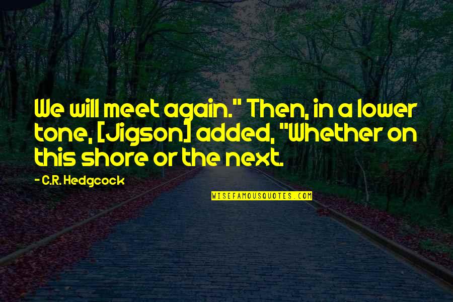 Perdoa Me Quotes By C.R. Hedgcock: We will meet again." Then, in a lower Perdoa Me Quotes By C.R. Hedgcock: We will meet again." Then, in a lower