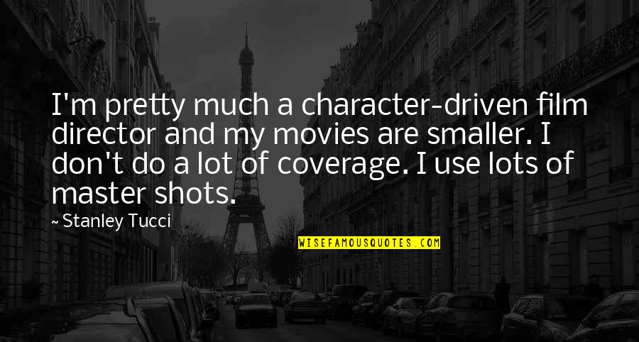 Perdonar Las Injurias Quotes By Stanley Tucci: I'm pretty much a character-driven film director and Perdonar Las Injurias Quotes By Stanley Tucci: I'm pretty much a character-driven film director and
