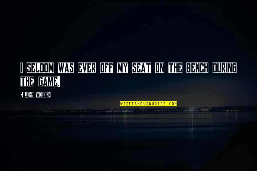Perdonenme Quotes By John Wooden: I seldom was ever off my seat on