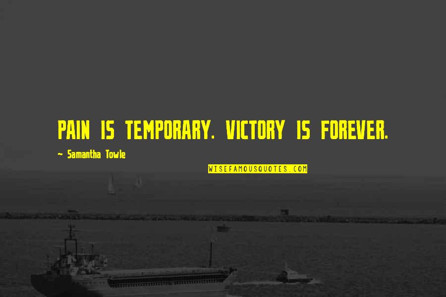Perdones I212 Quotes By Samantha Towle: PAIN IS TEMPORARY. VICTORY IS FOREVER.