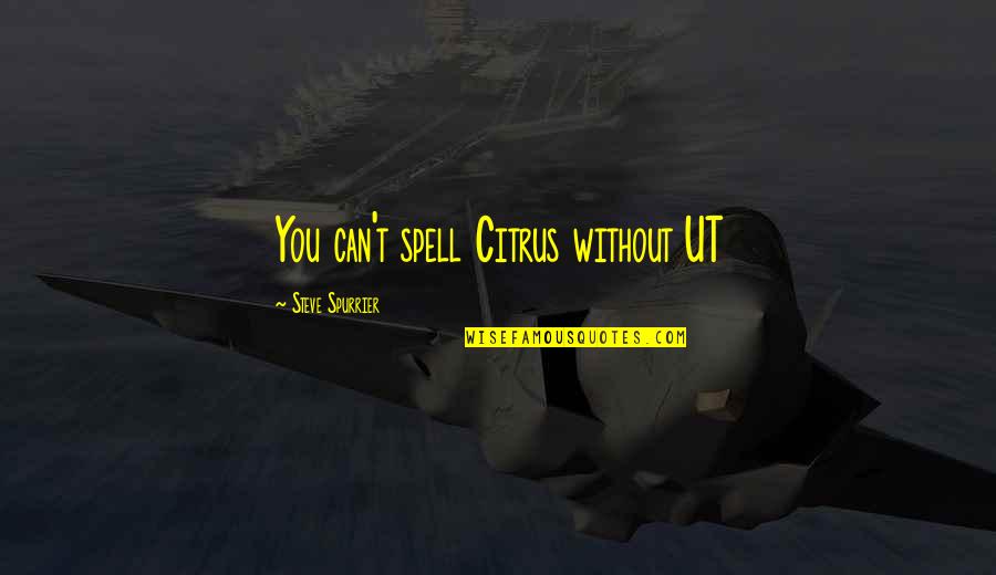 Perdones I212 Quotes By Steve Spurrier: You can't spell Citrus without UT