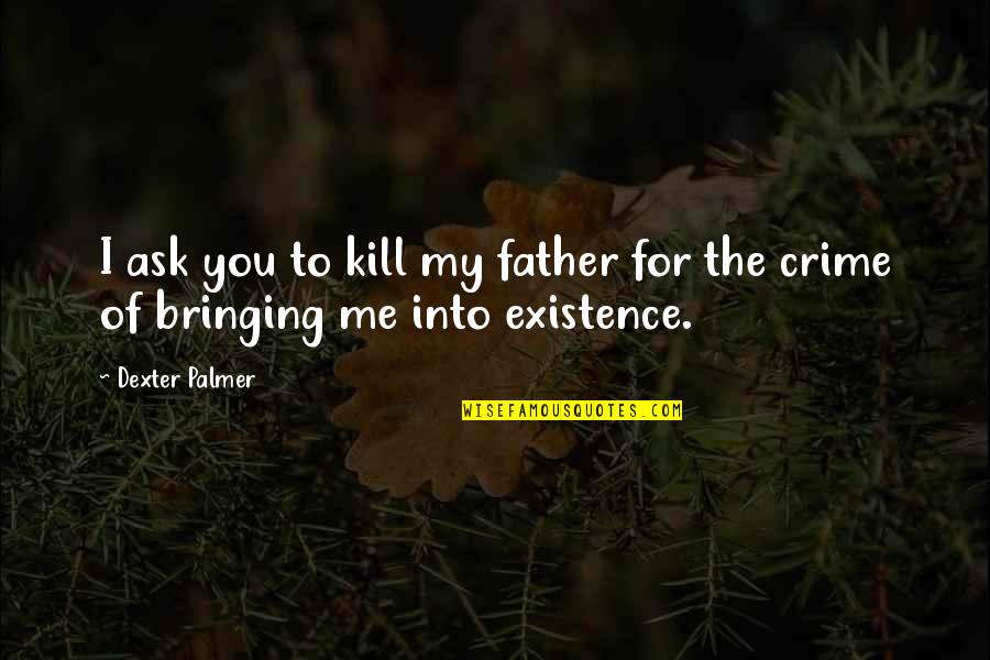 Perdre Conjugaison Quotes By Dexter Palmer: I ask you to kill my father for