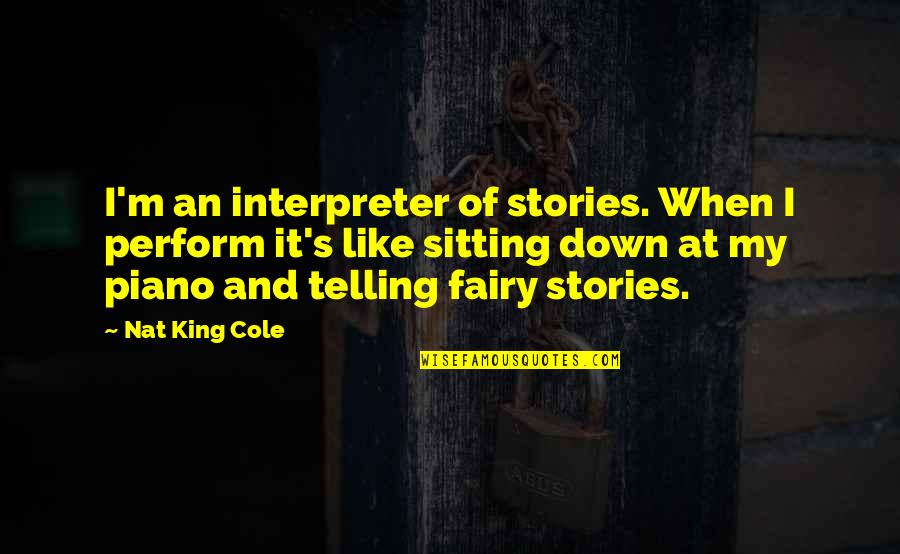 Perdre Passe Quotes By Nat King Cole: I'm an interpreter of stories. When I perform Perdre Passe Quotes By Nat King Cole: I'm an interpreter of stories. When I perform