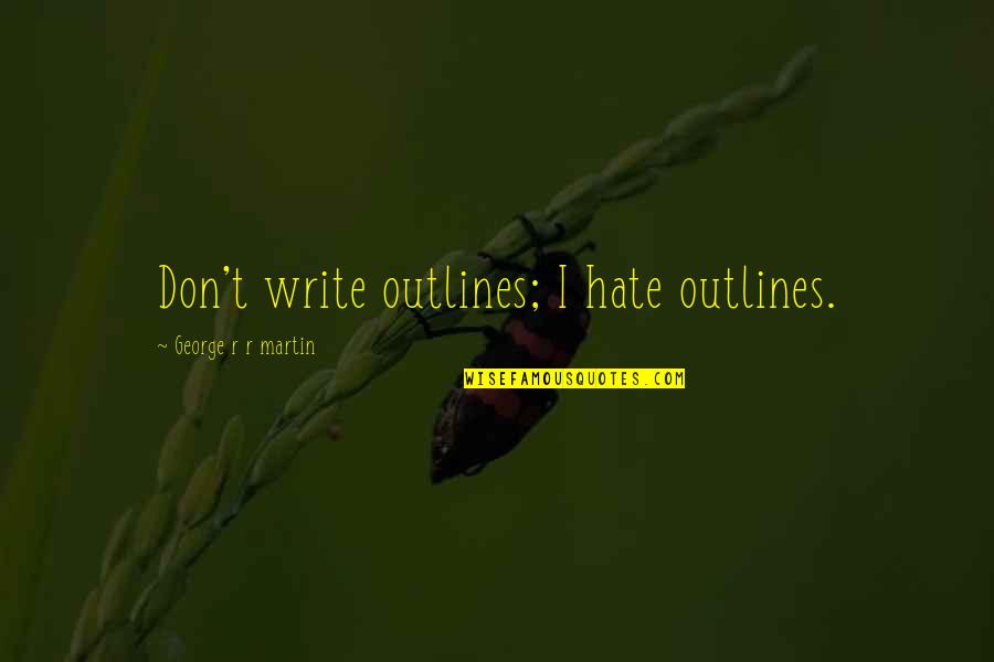 Perdreau Perigourdin Quotes By George R R Martin: Don't write outlines; I hate outlines. Perdreau Perigourdin Quotes By George R R Martin: Don't write outlines; I hate outlines.