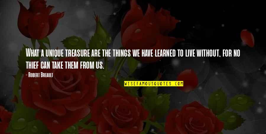 Perdstal Quotes By Robert Breault: What a unique treasure are the things we Perdstal Quotes By Robert Breault: What a unique treasure are the things we