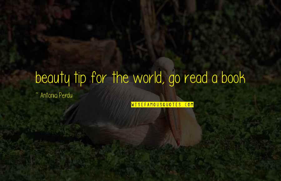 Perdu Quotes By Antonia Perdu: beauty tip for the world, go read a Perdu Quotes By Antonia Perdu: beauty tip for the world, go read a