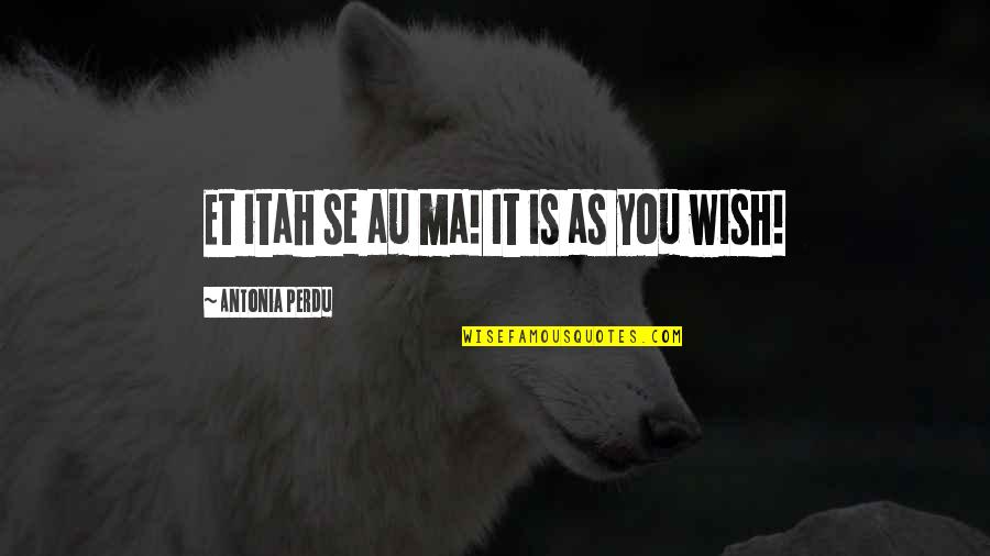 Perdu Quotes By Antonia Perdu: Et itah se au ma! It is as Perdu Quotes By Antonia Perdu: Et itah se au ma! It is as