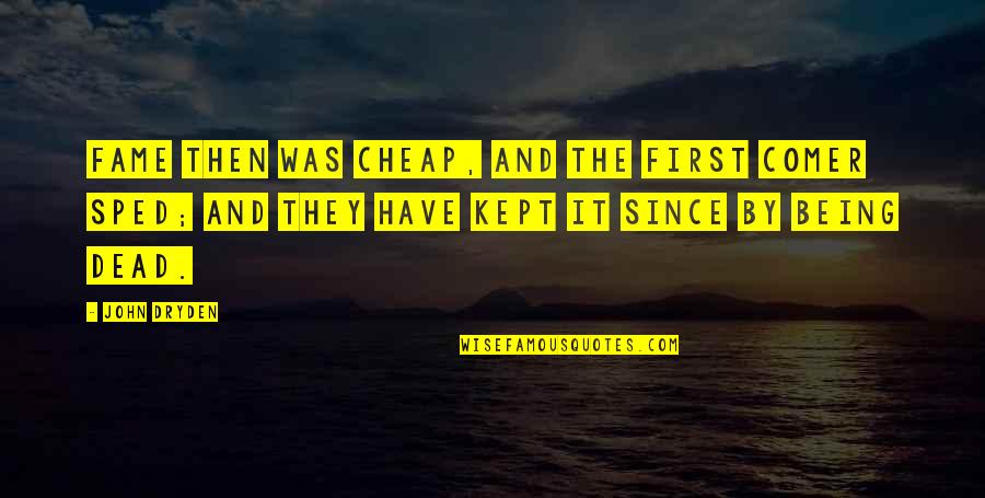 Perduci Quotes By John Dryden: Fame then was cheap, and the first comer Perduci Quotes By John Dryden: Fame then was cheap, and the first comer