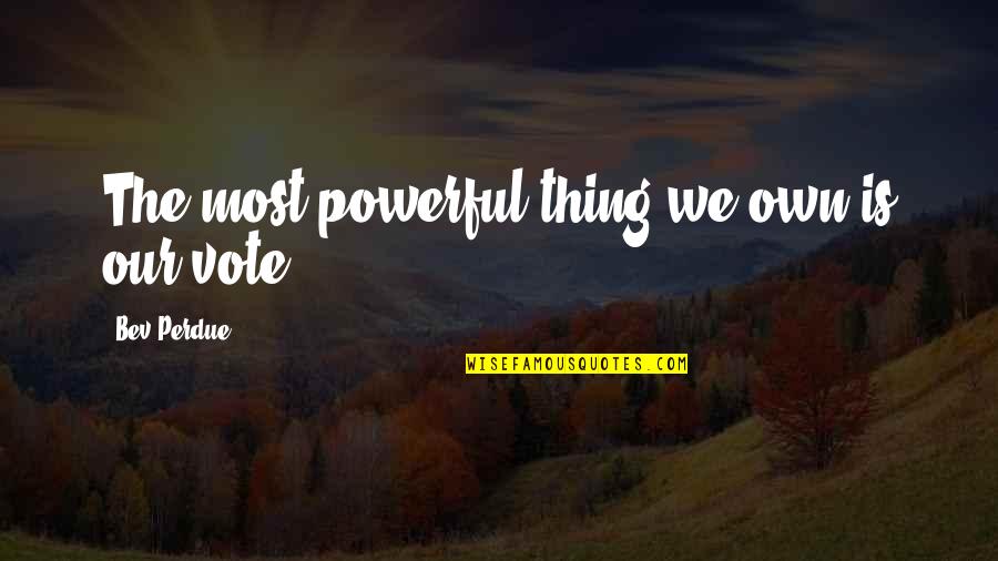 Perdue Quotes By Bev Perdue: The most powerful thing we own is our