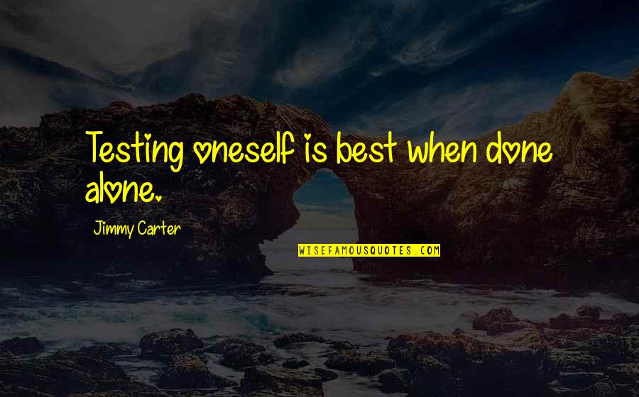 Perduesinc Quotes By Jimmy Carter: Testing oneself is best when done alone. Perduesinc Quotes By Jimmy Carter: Testing oneself is best when done alone.