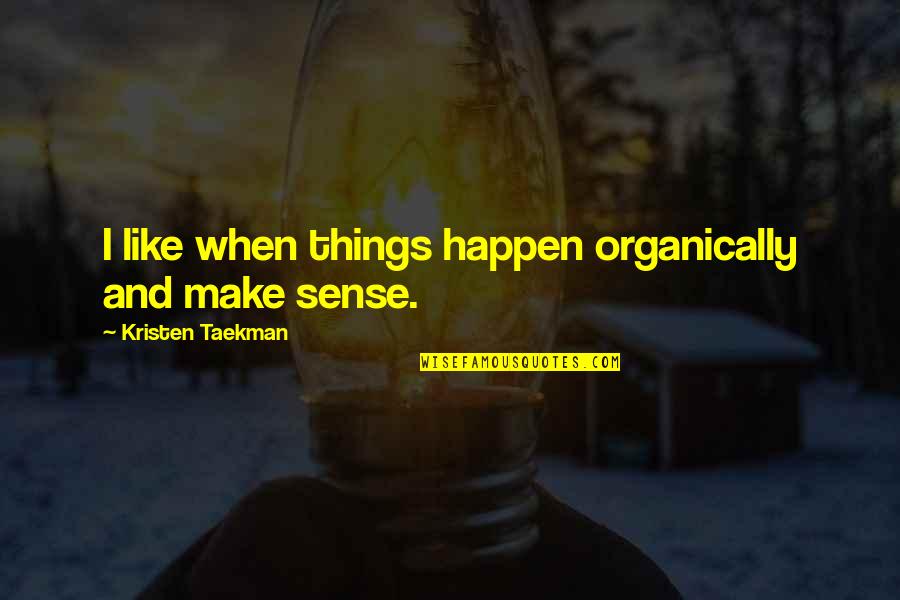 Perdurabo Amazon Quotes By Kristen Taekman: I like when things happen organically and make Perdurabo Amazon Quotes By Kristen Taekman: I like when things happen organically and make
