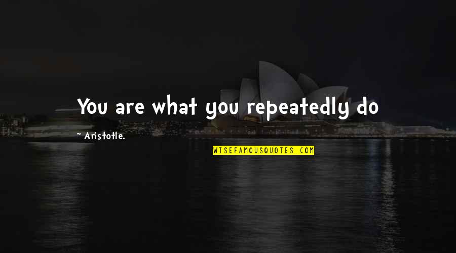 Perdurant Quotes By Aristotle.: You are what you repeatedly do