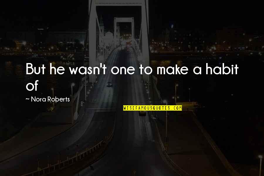 Perdurar In English Quotes By Nora Roberts: But he wasn't one to make a habit Perdurar In English Quotes By Nora Roberts: But he wasn't one to make a habit