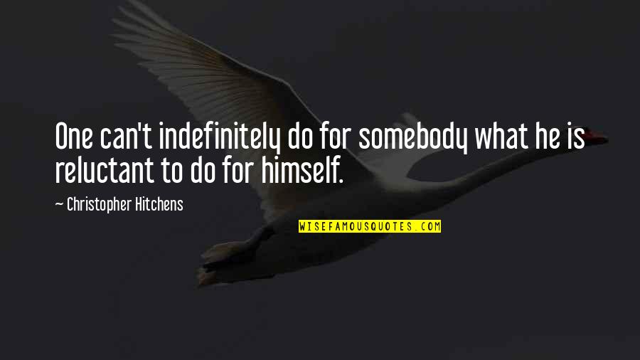 Perduring Quotes By Christopher Hitchens: One can't indefinitely do for somebody what he