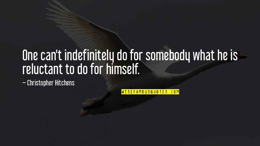 Perduring Quotes By Christopher Hitchens: One can't indefinitely do for somebody what he Perduring Quotes By Christopher Hitchens: One can't indefinitely do for somebody what he