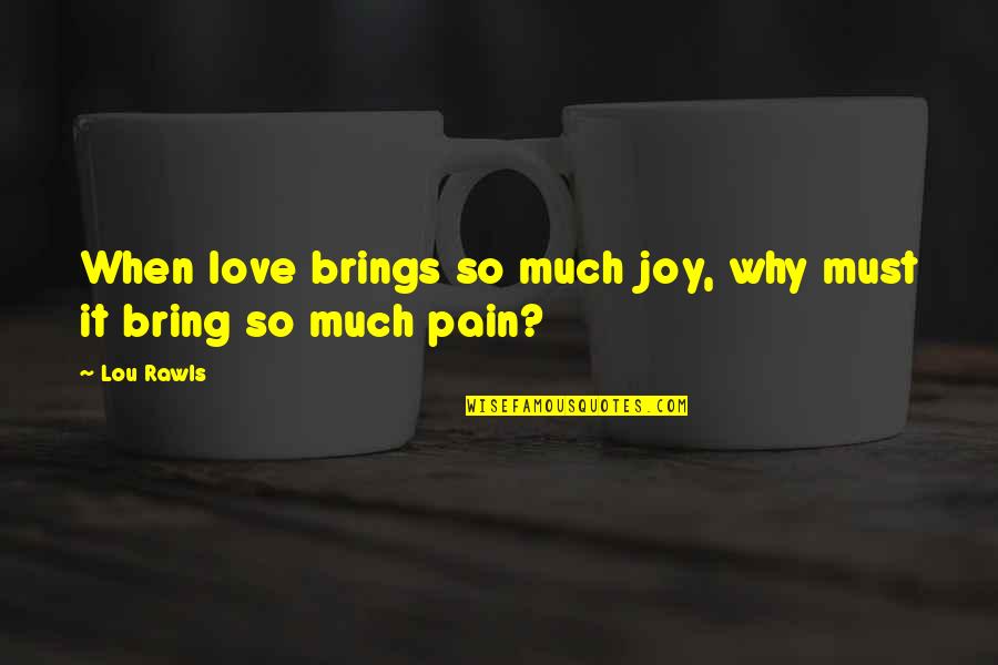 Perduringly Quotes By Lou Rawls: When love brings so much joy, why must