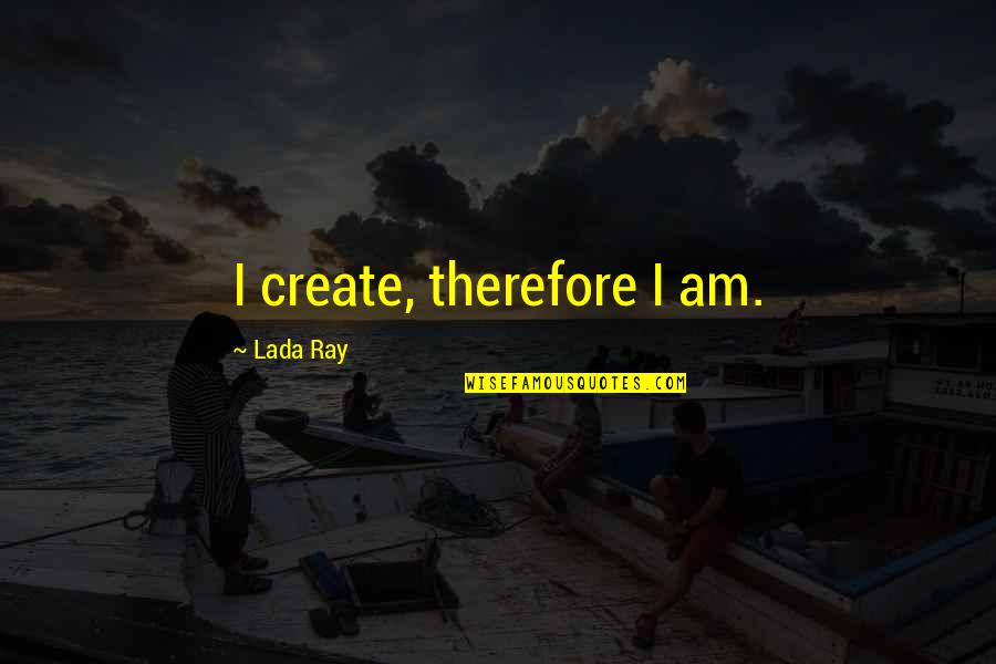 Perdus Pronunciation Quotes By Lada Ray: I create, therefore I am.