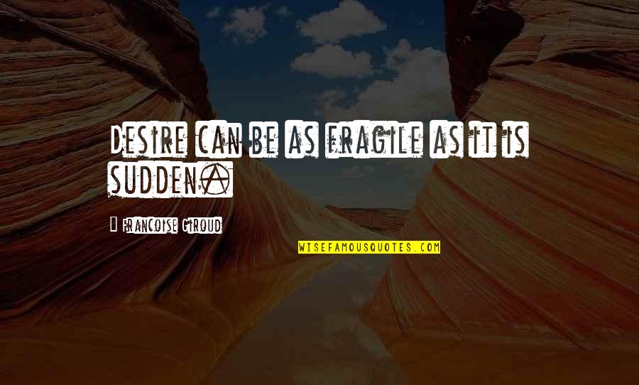Perduto In Spanish Quotes By Francoise Giroud: Desire can be as fragile as it is