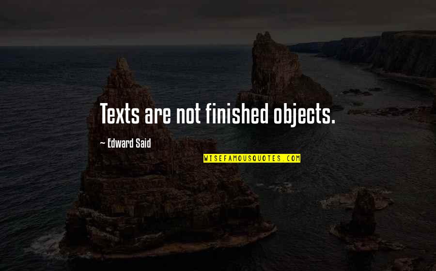 Pere Et Fille Quotes By Edward Said: Texts are not finished objects. Pere Et Fille Quotes By Edward Said: Texts are not finished objects.