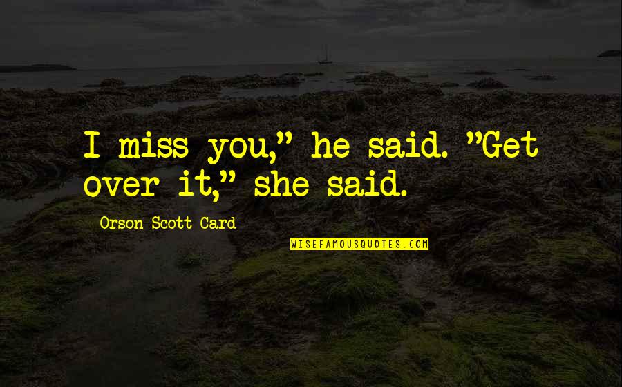 Pere Et Fille Quotes By Orson Scott Card: I miss you," he said. "Get over it," Pere Et Fille Quotes By Orson Scott Card: I miss you," he said. "Get over it,"