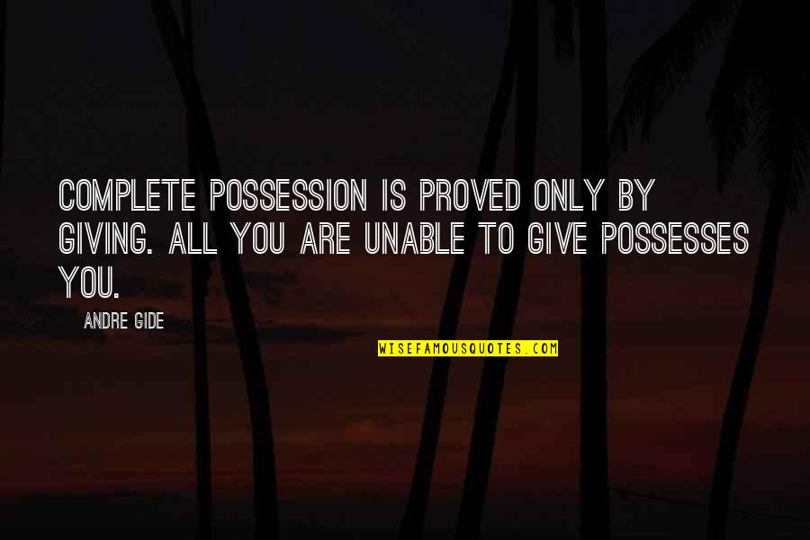Pereat Quotes By Andre Gide: Complete possession is proved only by giving. All