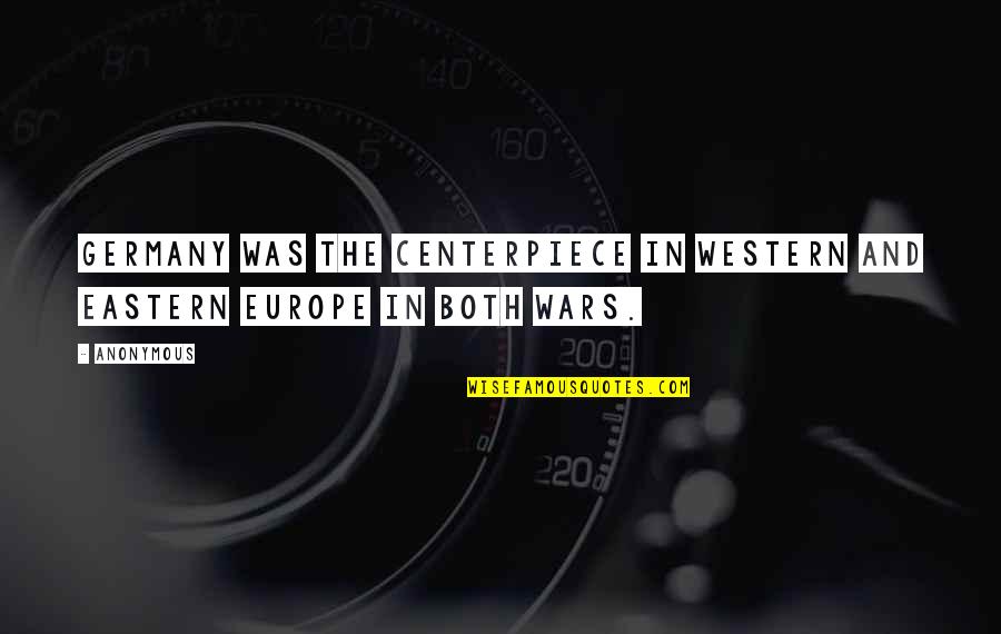 Perecederas Quotes By Anonymous: Germany was the centerpiece in Western and Eastern