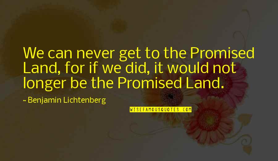 Perecedero Significado Quotes By Benjamin Lichtenberg: We can never get to the Promised Land,