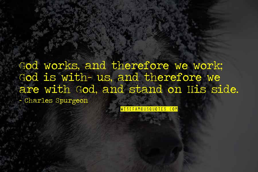 Perecederos Que Quotes By Charles Spurgeon: God works, and therefore we work; God is