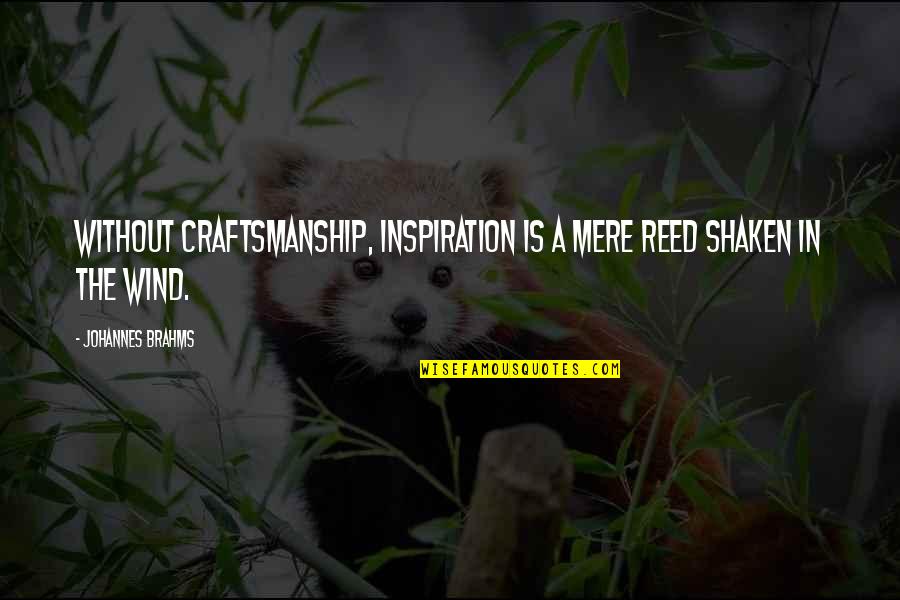 Perechi De Antonime Quotes By Johannes Brahms: Without craftsmanship, inspiration is a mere reed shaken
