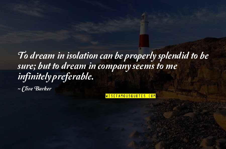 Perego Power Quotes By Clive Barker: To dream in isolation can be properly splendid Perego Power Quotes By Clive Barker: To dream in isolation can be properly splendid