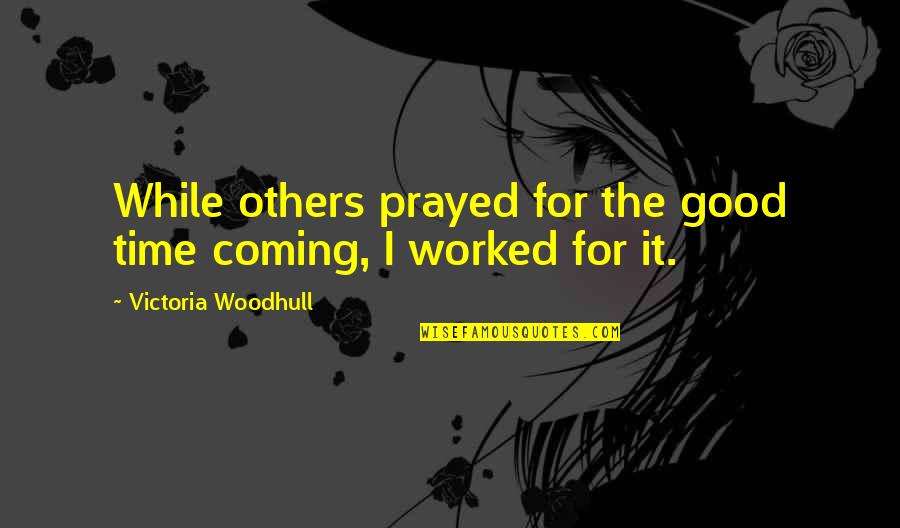Peregrin Tuk Quotes By Victoria Woodhull: While others prayed for the good time coming,