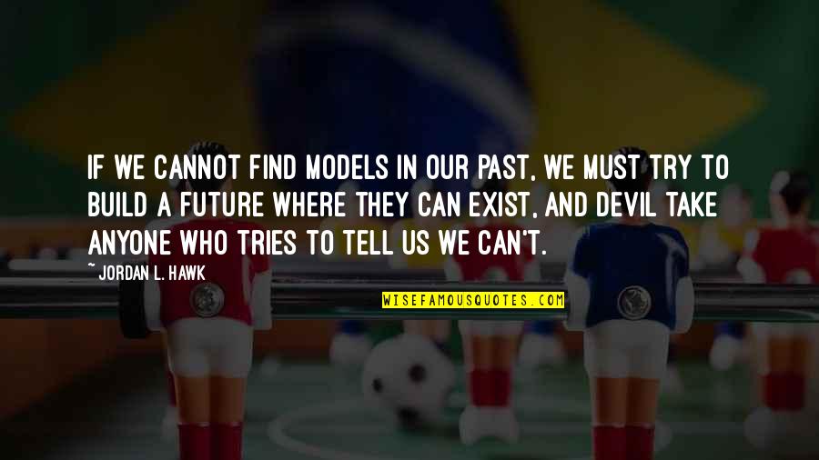 Peregrinaao Quotes By Jordan L. Hawk: If we cannot find models in our past,