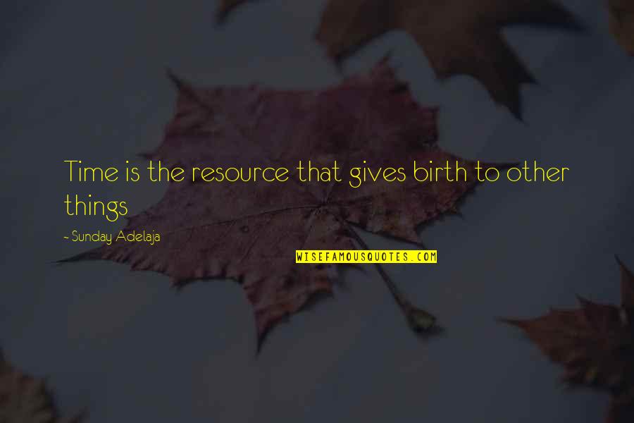 Peregrinaao Quotes By Sunday Adelaja: Time is the resource that gives birth to