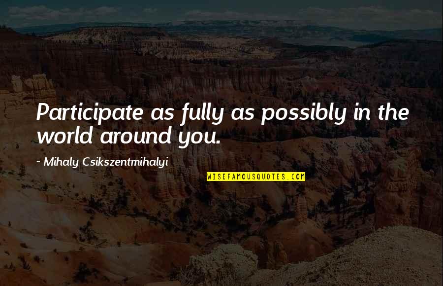 Peregrinacion De La Quotes By Mihaly Csikszentmihalyi: Participate as fully as possibly in the world