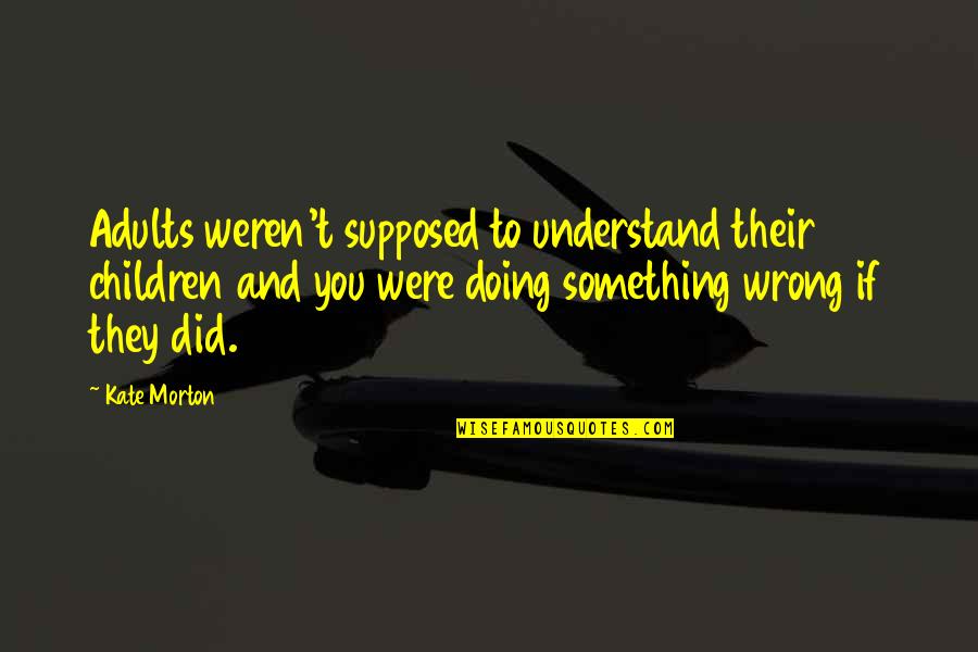 Peregrinar Quotes By Kate Morton: Adults weren't supposed to understand their children and Peregrinar Quotes By Kate Morton: Adults weren't supposed to understand their children and