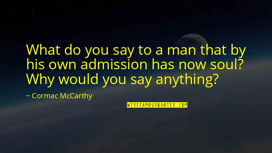 Peregrinating Quotes By Cormac McCarthy: What do you say to a man that