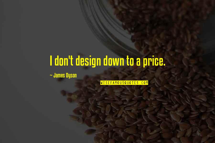 Peregrine Falcon Quotes By James Dyson: I don't design down to a price.