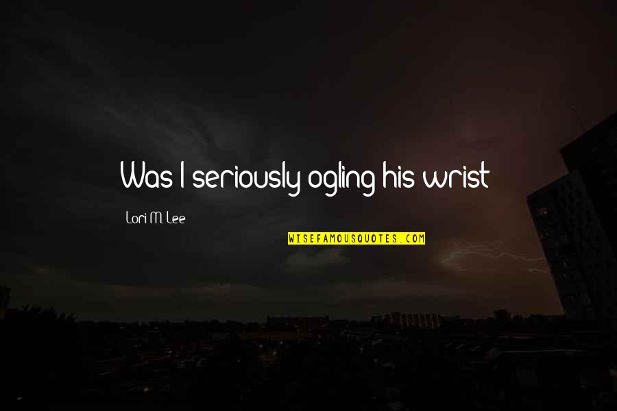 Peregrines Training Quotes By Lori M. Lee: Was I seriously ogling his wrist? Peregrines Training Quotes By Lori M. Lee: Was I seriously ogling his wrist?